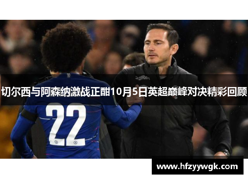 切尔西与阿森纳激战正酣10月5日英超巅峰对决精彩回顾