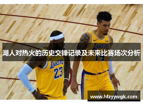 湖人对热火的历史交锋记录及未来比赛场次分析