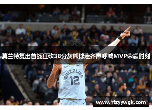 莫兰特复出首战狂砍38分灰熊球迷齐声呼喊MVP荣耀时刻