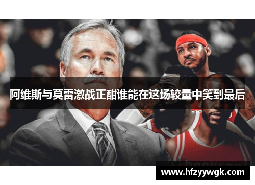 阿维斯与莫雷激战正酣谁能在这场较量中笑到最后