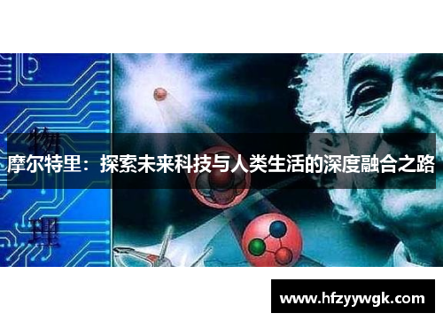 摩尔特里：探索未来科技与人类生活的深度融合之路