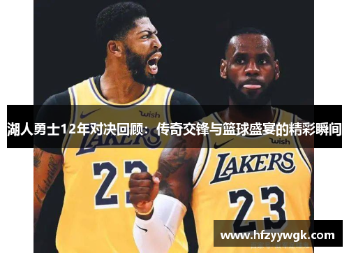 湖人勇士12年对决回顾：传奇交锋与篮球盛宴的精彩瞬间