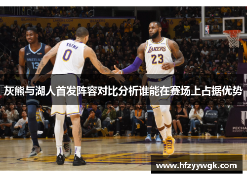 灰熊与湖人首发阵容对比分析谁能在赛场上占据优势