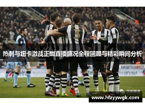 热刺与纽卡激战正酣直播盛况全程回顾与精彩瞬间分析