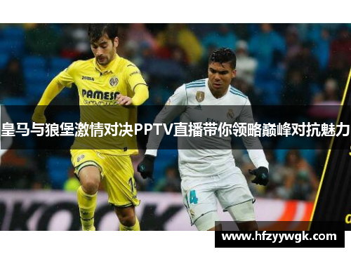 皇马与狼堡激情对决PPTV直播带你领略巅峰对抗魅力